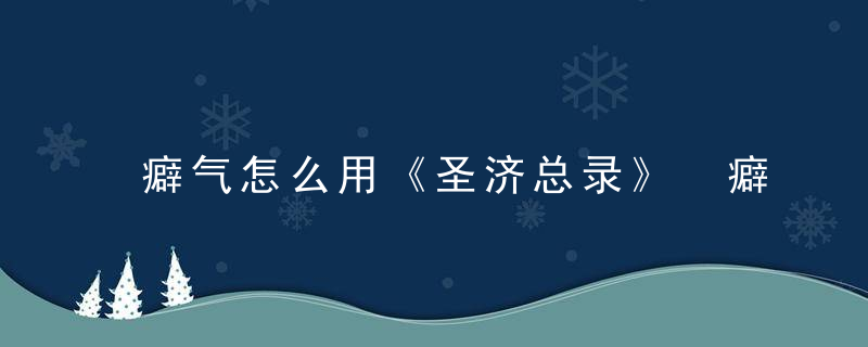 癖气怎么用《圣济总录》 癖气